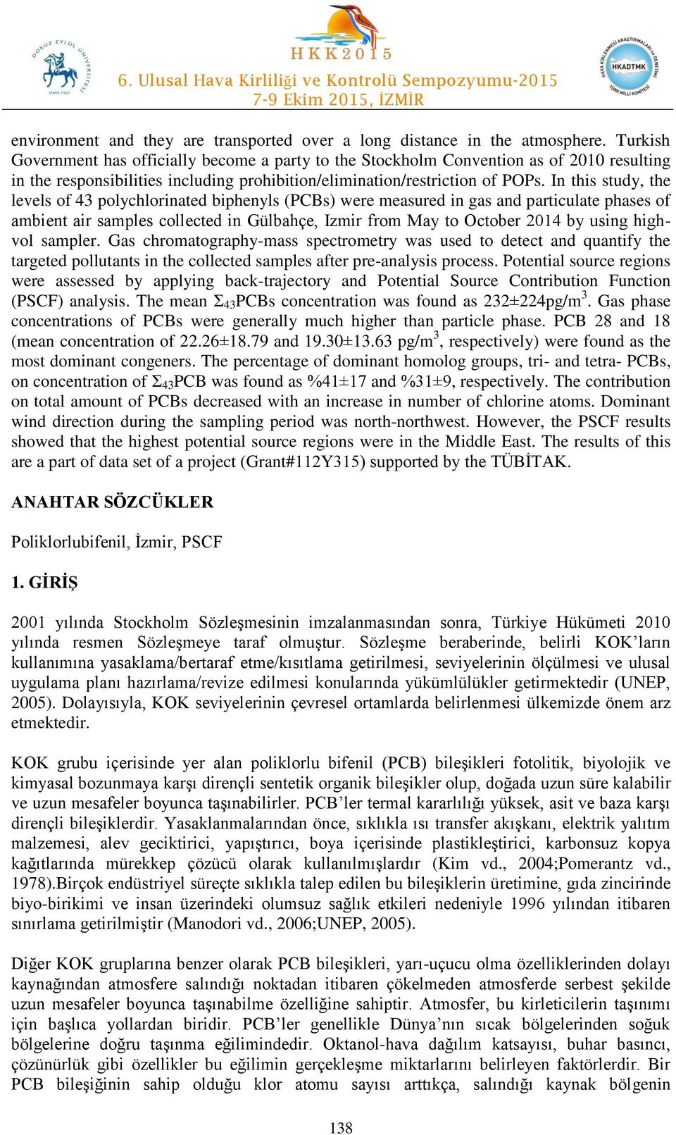 In this study, the levels of 43 polychlorinated biphenyls (PCBs) were measured in gas and particulate phases of ambient air samples collected in Gülbahçe, Izmir from May to October 2014 by using