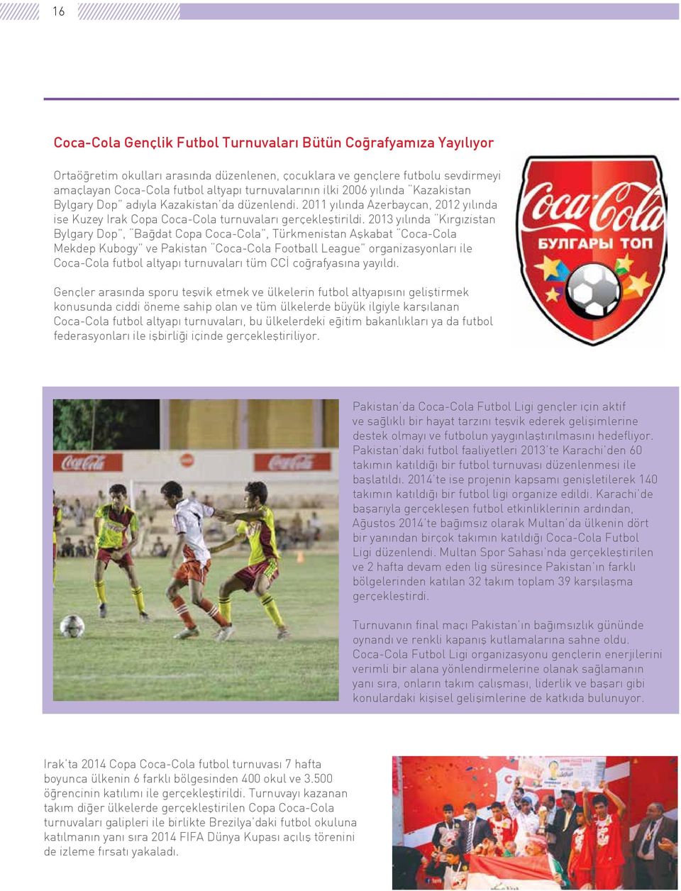 2013 yılında Kırgızistan Bylgary Dop, Bağdat Copa Coca-Cola, Türkmenistan Aşkabat Coca-Cola Mekdep Kubogy ve Pakistan Coca-Cola Football League organizasyonları ile Coca-Cola futbol altyapı