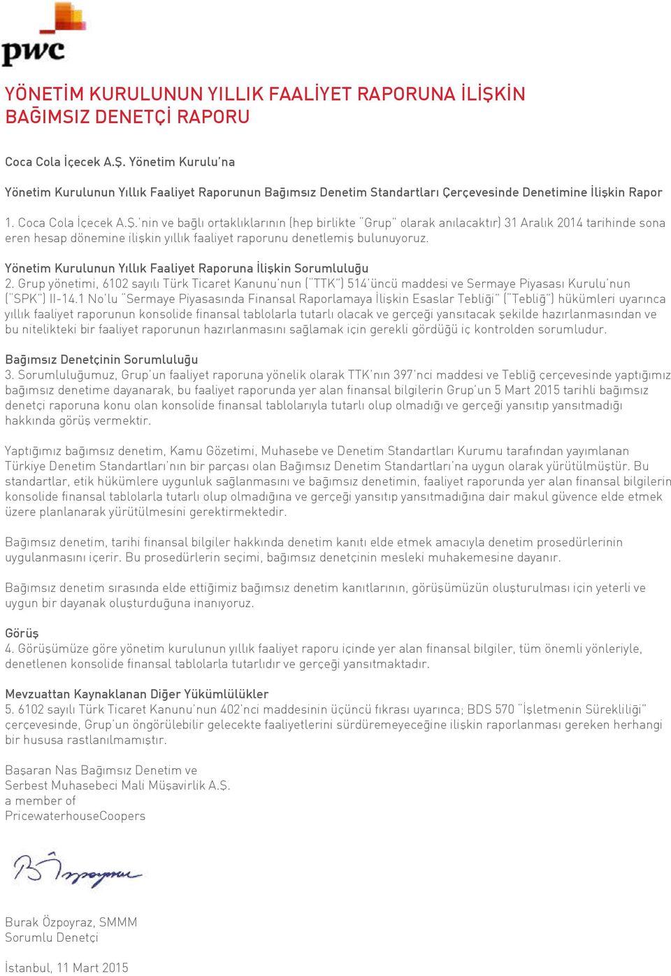 Yönetim Kurulunun Yıllık Faaliyet Raporuna İlişkin Sorumluluğu 2. Grup yönetimi, 6102 sayılı Türk Ticaret Kanunu nun ( TTK ) 514 üncü maddesi ve Sermaye Piyasası Kurulu nun ( SPK ) II-14.