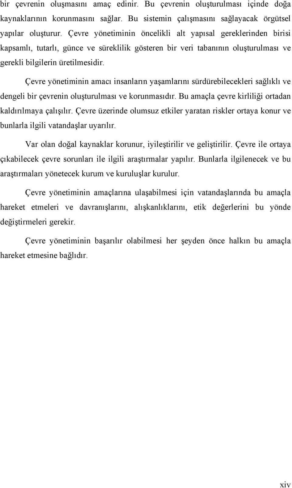 Çevre yönetiminin amacı insanların yaşamlarını sürdürebilecekleri sağlıklı ve dengeli bir çevrenin oluşturulması ve korunmasıdır. Bu amaçla çevre kirliliği ortadan kaldırılmaya çalışılır.