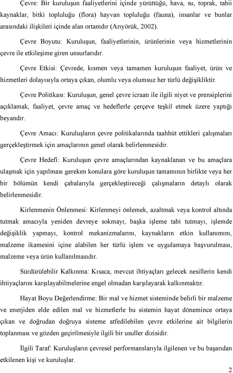 Çevre Etkisi: Çevrede, kısmen veya tamamen kuruluşun faaliyet, ürün ve hizmetleri dolayısıyla ortaya çıkan, olumlu veya olumsuz her türlü değişikliktir.