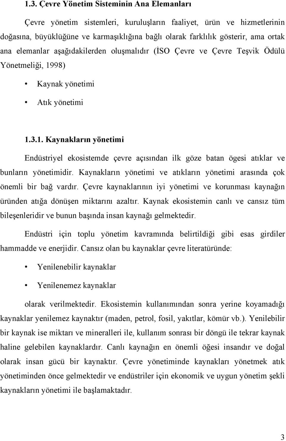 98) Kaynak yönetimi Atık yönetimi 1.3.1. Kaynakların yönetimi Endüstriyel ekosistemde çevre açısından ilk göze batan ögesi atıklar ve bunların yönetimidir.