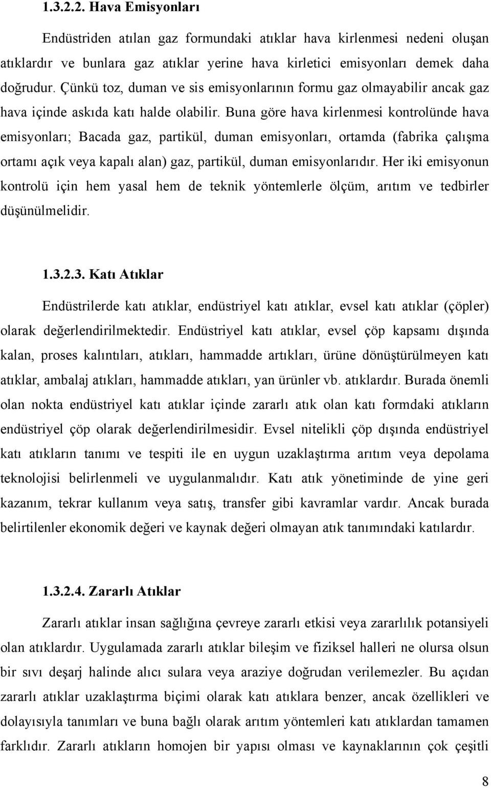 Buna göre hava kirlenmesi kontrolünde hava emisyonları; Bacada gaz, partikül, duman emisyonları, ortamda (fabrika çalışma ortamı açık veya kapalı alan) gaz, partikül, duman emisyonlarıdır.