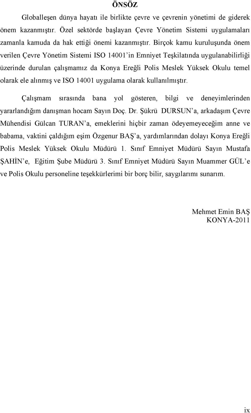 Birçok kamu kuruluşunda önem verilen Çevre Yönetim Sistemi ISO 14001 in Emniyet Teşkilatında uygulanabilirliği üzerinde durulan çalışmamız da Konya Ereğli Polis Meslek Yüksek Okulu temel olarak ele