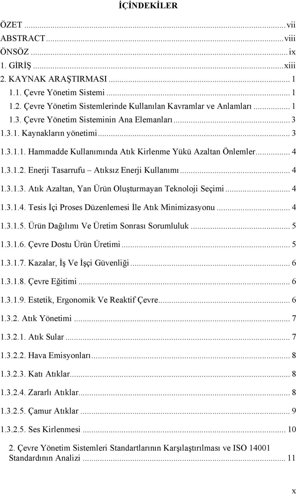 Enerji Tasarrufu Atıksız Enerji Kullanımı... 4 1.3.1.3. Atık Azaltan, Yan Ürün Oluşturmayan Teknoloji Seçimi... 4 1.3.1.4. Tesis İçi Proses Düzenlemesi İle Atık Minimizasyonu... 4 1.3.1.5.