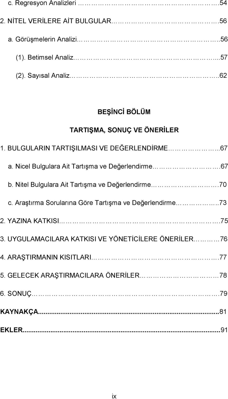 67 b. Nitel Bulgulara Ait TartıĢma ve Değerlendirme.70 c. AraĢtırma Sorularına Göre TartıĢma ve Değerlendirme..73 2. YAZINA KATKISI.75 3.