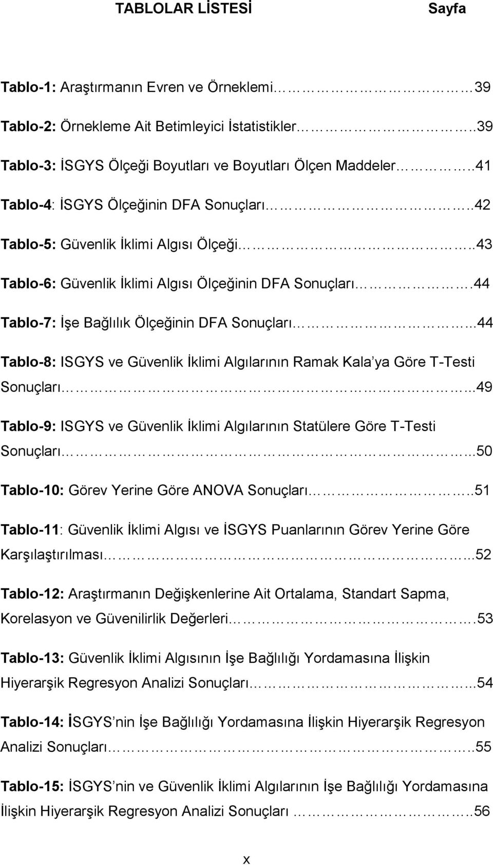 ..44 Tablo-8: ISGYS ve Güvenlik Ġklimi Algılarının Ramak Kala ya Göre T-Testi Sonuçları...49 Tablo-9: ISGYS ve Güvenlik Ġklimi Algılarının Statülere Göre T-Testi Sonuçları.