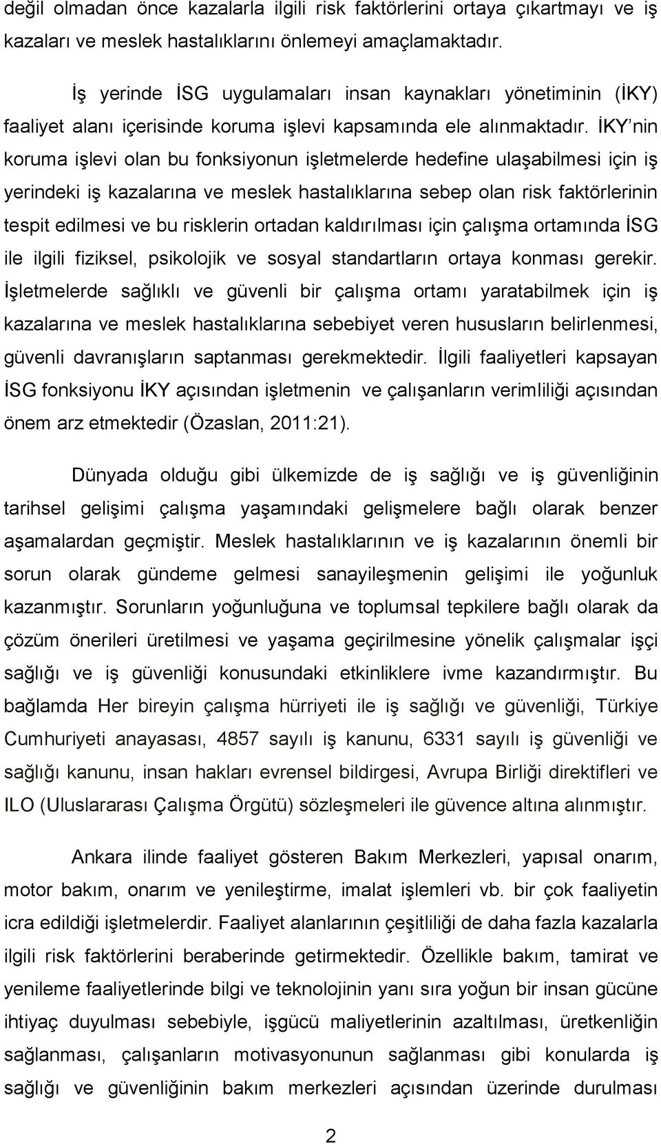 ĠKY nin koruma iģlevi olan bu fonksiyonun iģletmelerde hedefine ulaģabilmesi için iģ yerindeki iģ kazalarına ve meslek hastalıklarına sebep olan risk faktörlerinin tespit edilmesi ve bu risklerin