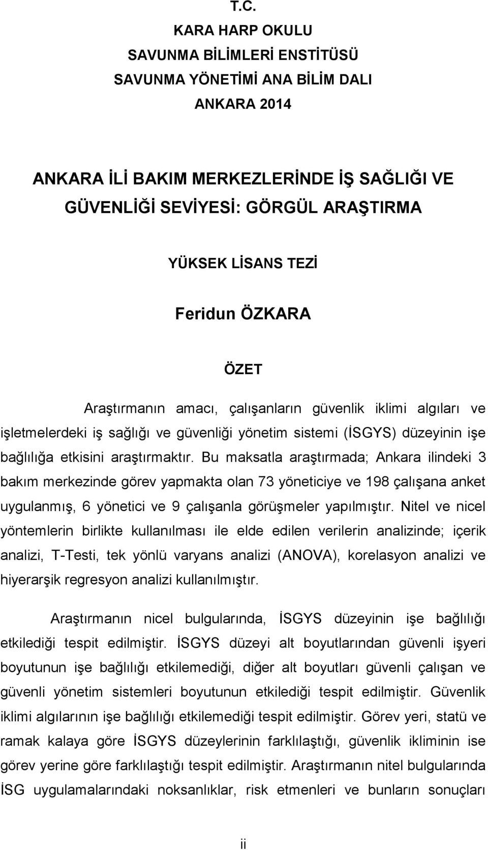 Bu maksatla araģtırmada; Ankara ilindeki 3 bakım merkezinde görev yapmakta olan 73 yöneticiye ve 198 çalıģana anket uygulanmıģ, 6 yönetici ve 9 çalıģanla görüģmeler yapılmıģtır.