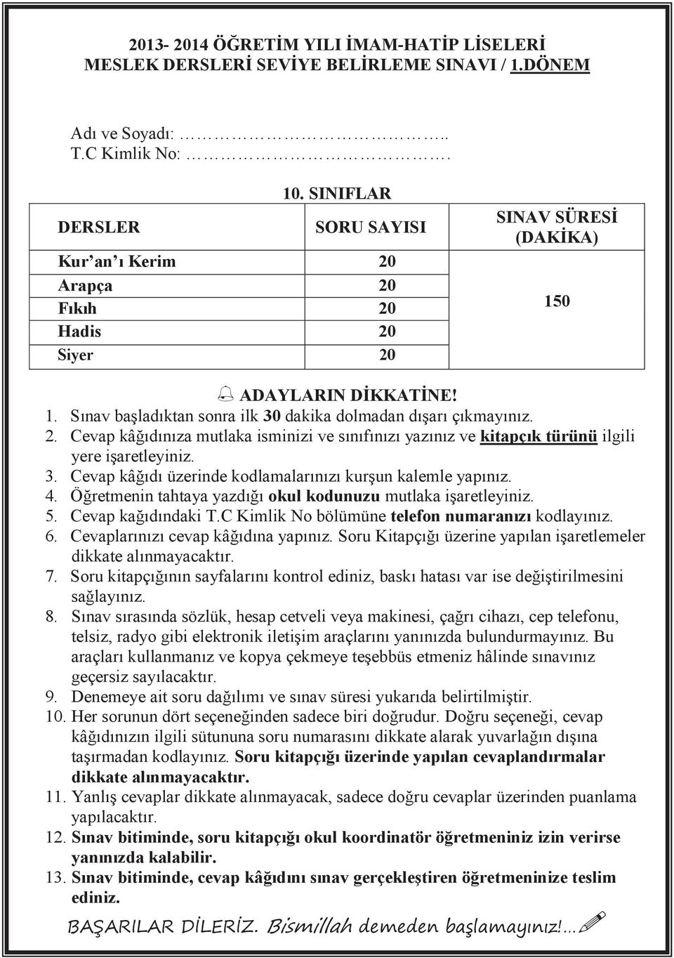 3. Cevap kâğıdı üzerinde kodlamalarınızı kurşun kalemle yapınız. 4. Öğretmenin tahtaya yazdığı okul kodunuzu mutlaka işaretleyiniz. 5. Cevap kağıdındaki T.