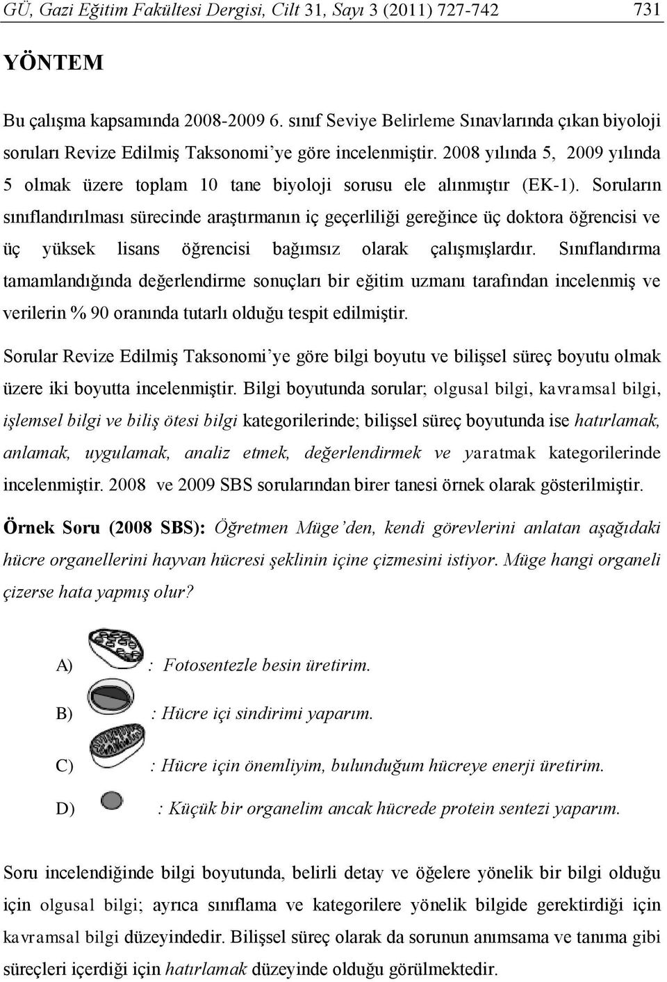 2008 yılında 5, 2009 yılında 5 olmak üzere toplam 10 tane biyoloji sorusu ele alınmıştır (EK-1).