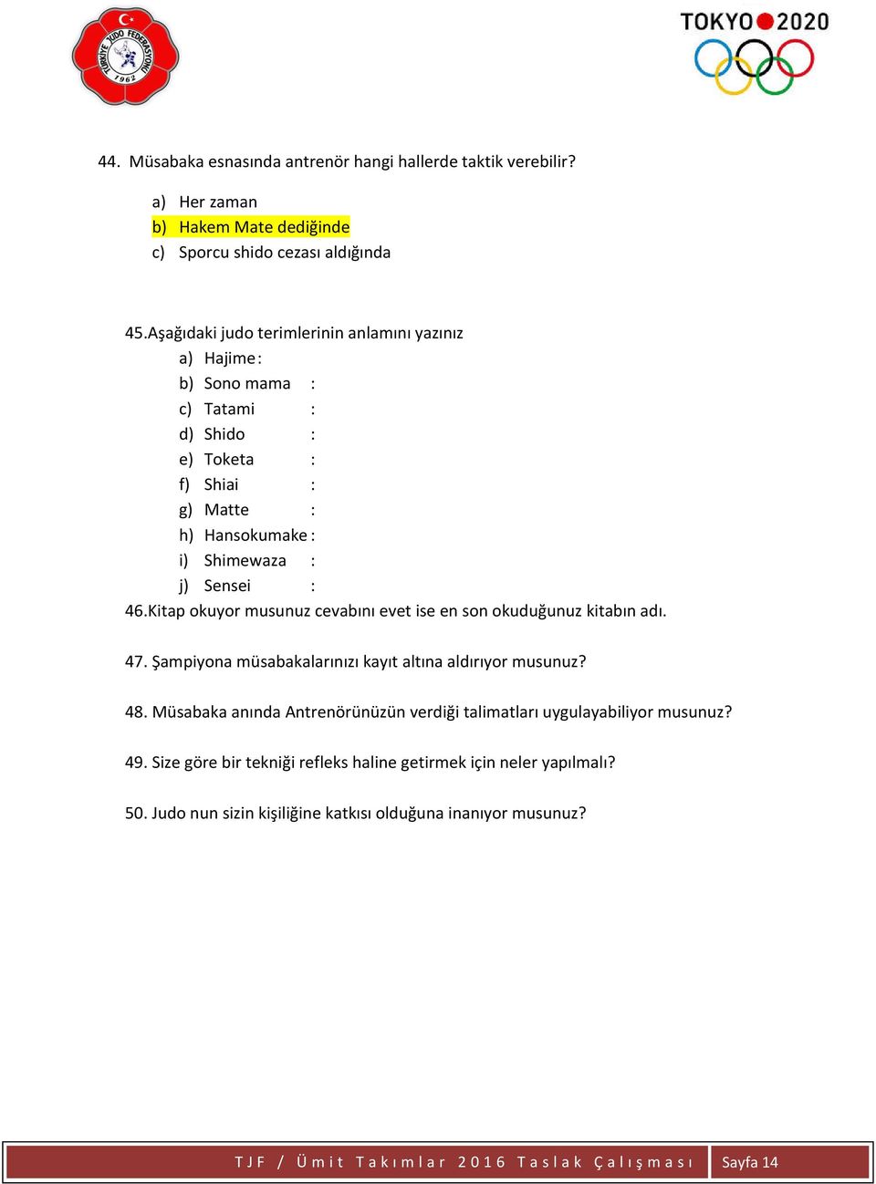 Kitap okuyor musunuz cevabını evet ise en son okuduğunuz kitabın adı. 47. Şampiyona müsabakalarınızı kayıt altına aldırıyor musunuz? 48.