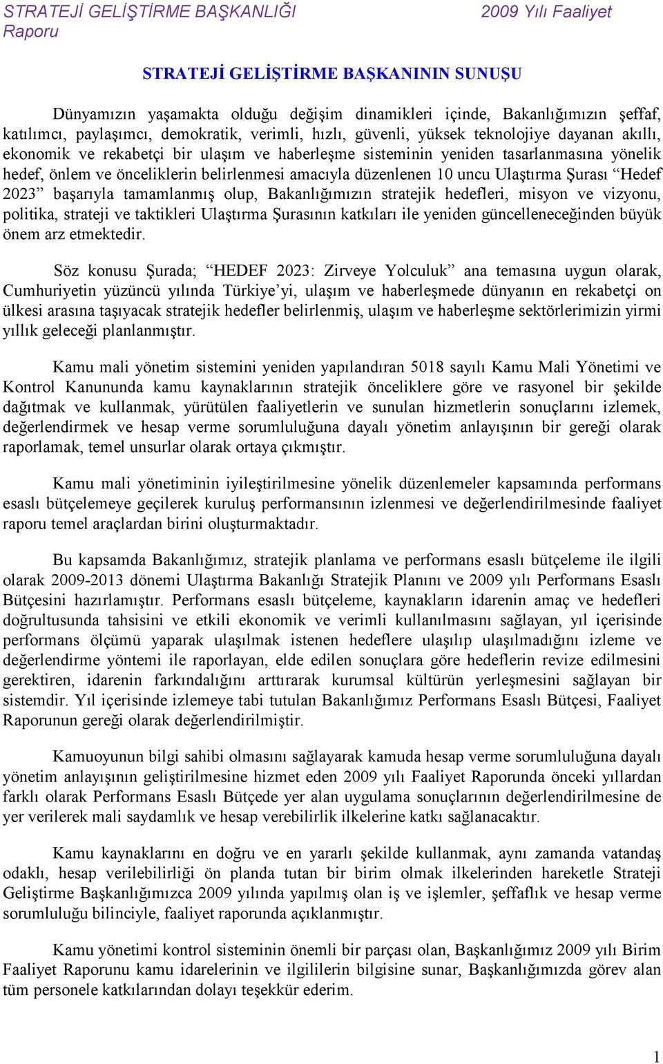 2023 başarıyla tamamlanmış olup, Bakanlığımızın stratejik hedefleri, misyon ve vizyonu, politika, strateji ve taktikleri Ulaştırma Şurasının katkıları ile yeniden güncelleneceğinden büyük önem arz