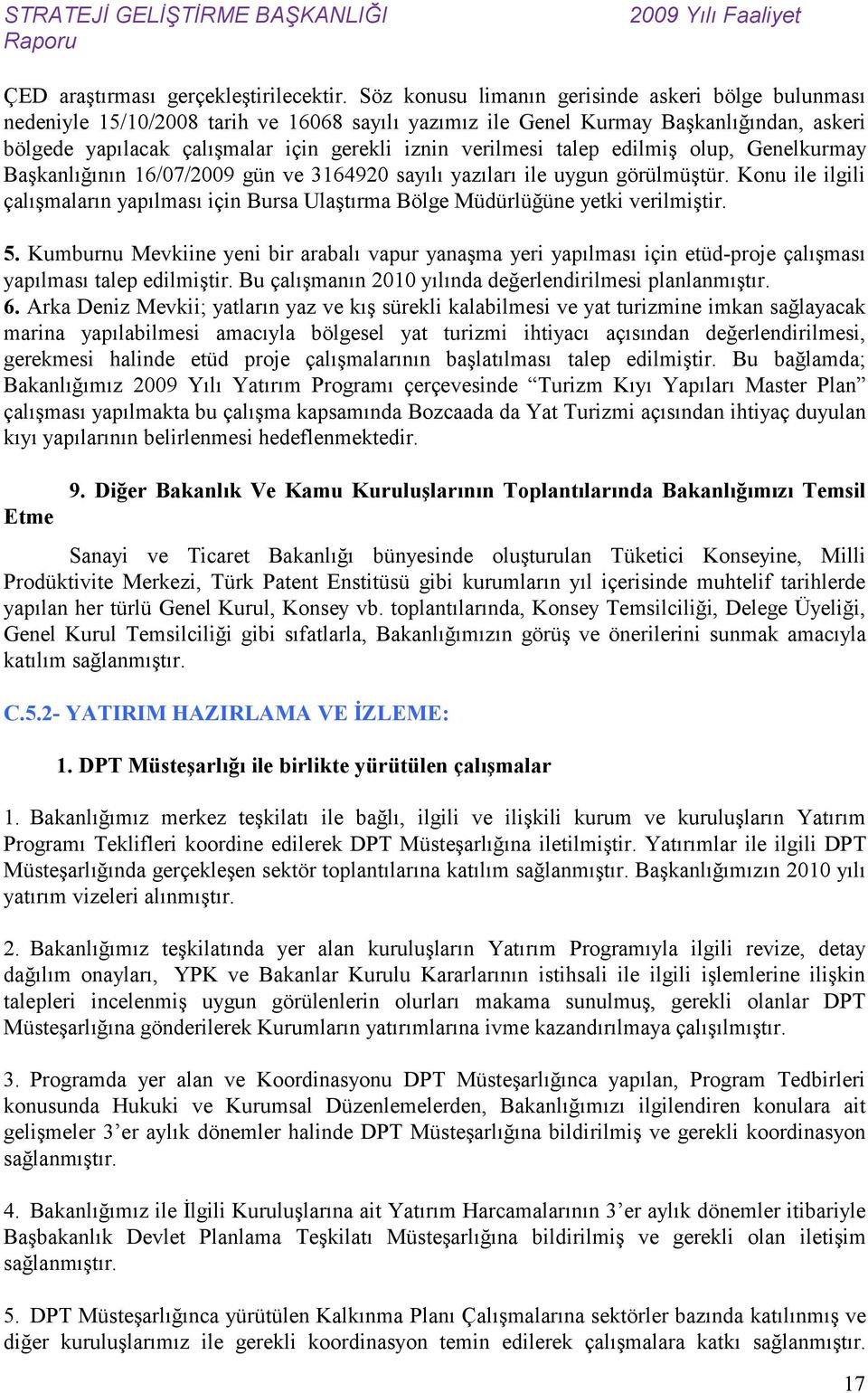 verilmesi talep edilmiş olup, Genelkurmay Başkanlığının 16/07/2009 gün ve 3164920 sayılı yazıları ile uygun görülmüştür.