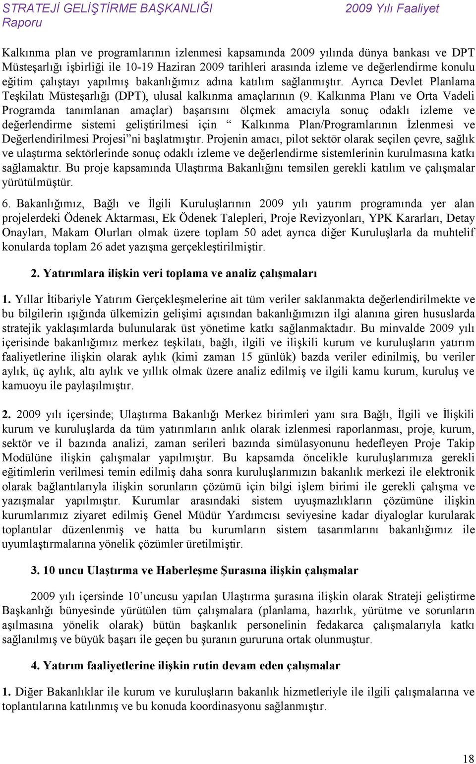 Kalkınma Planı ve Orta Vadeli Programda tanımlanan amaçlar) başarısını ölçmek amacıyla sonuç odaklı izleme ve değerlendirme sistemi geliştirilmesi için Kalkınma Plan/Programlarının İzlenmesi ve