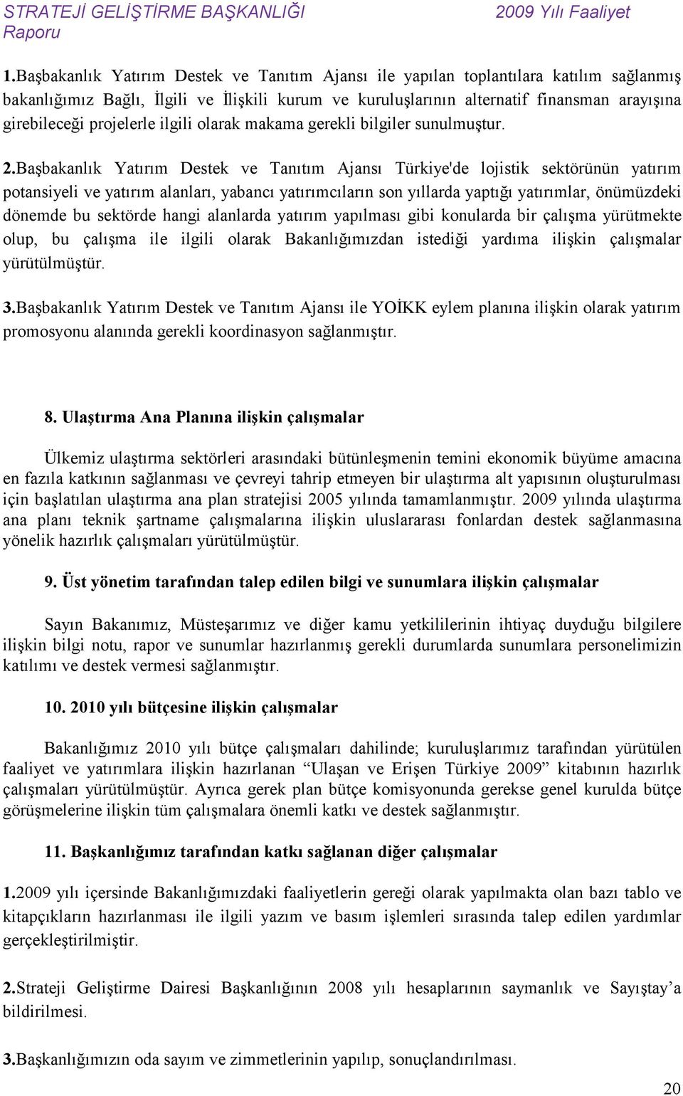 Başbakanlık Yatırım Destek ve Tanıtım Ajansı Türkiye'de lojistik sektörünün yatırım potansiyeli ve yatırım alanları, yabancı yatırımcıların son yıllarda yaptığı yatırımlar, önümüzdeki dönemde bu