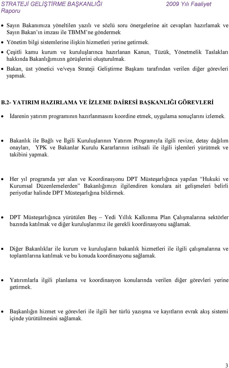 Bakan, üst yönetici ve/veya Strateji Geliştirme Başkanı tarafından verilen diğer görevleri yapmak. B.2- YATIRIM HAZIRLAMA VE İZLEME DAİRESİ BAŞKANLIĞI GÖREVLERİ İdarenin yatırım programının hazırlanmasını koordine etmek, uygulama sonuçlarını izlemek.