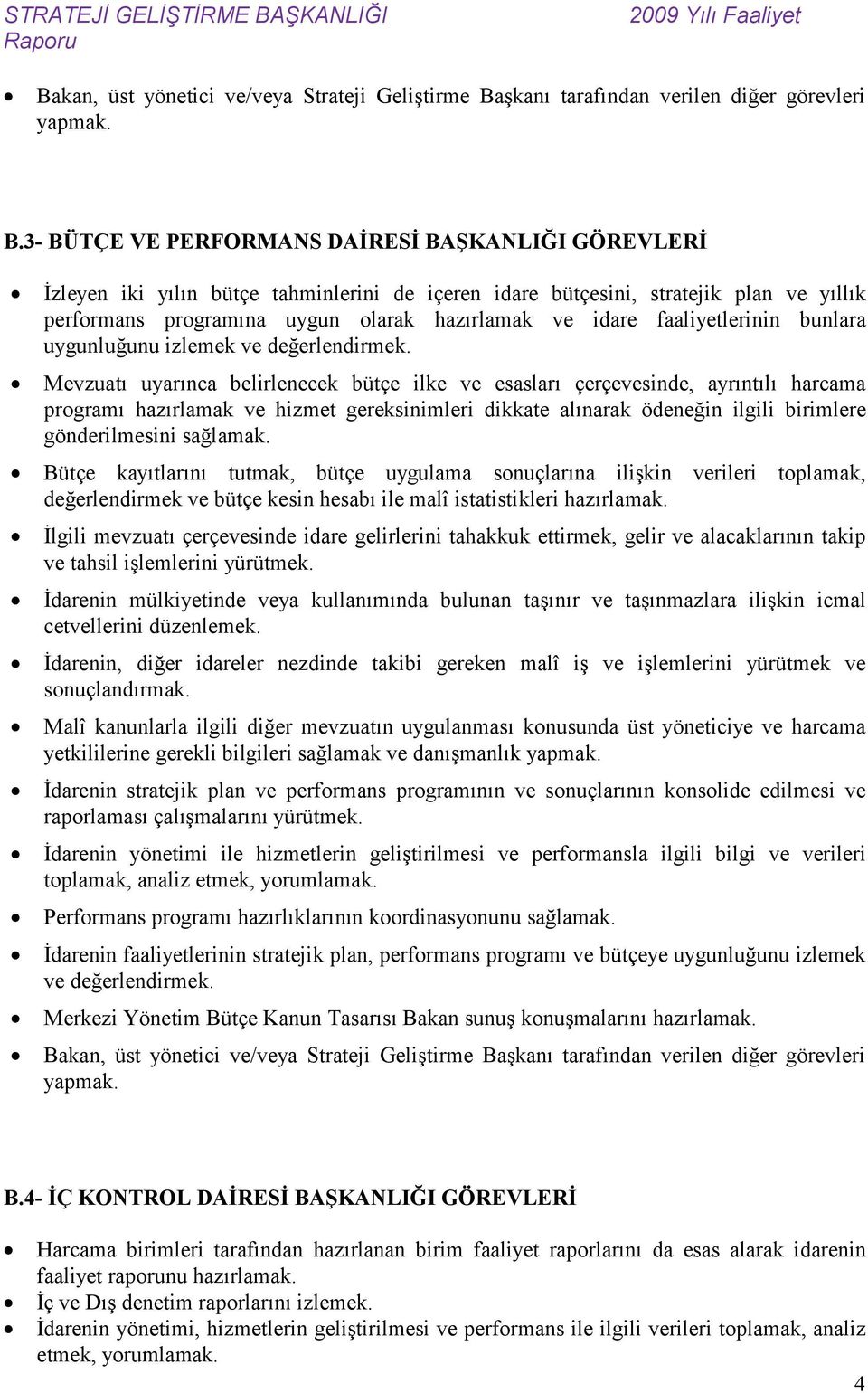 3- BÜTÇE VE PERFORMANS DAİRESİ BAŞKANLIĞI GÖREVLERİ İzleyen iki yılın bütçe tahminlerini de içeren idare bütçesini, stratejik plan ve yıllık performans programına uygun olarak hazırlamak ve idare