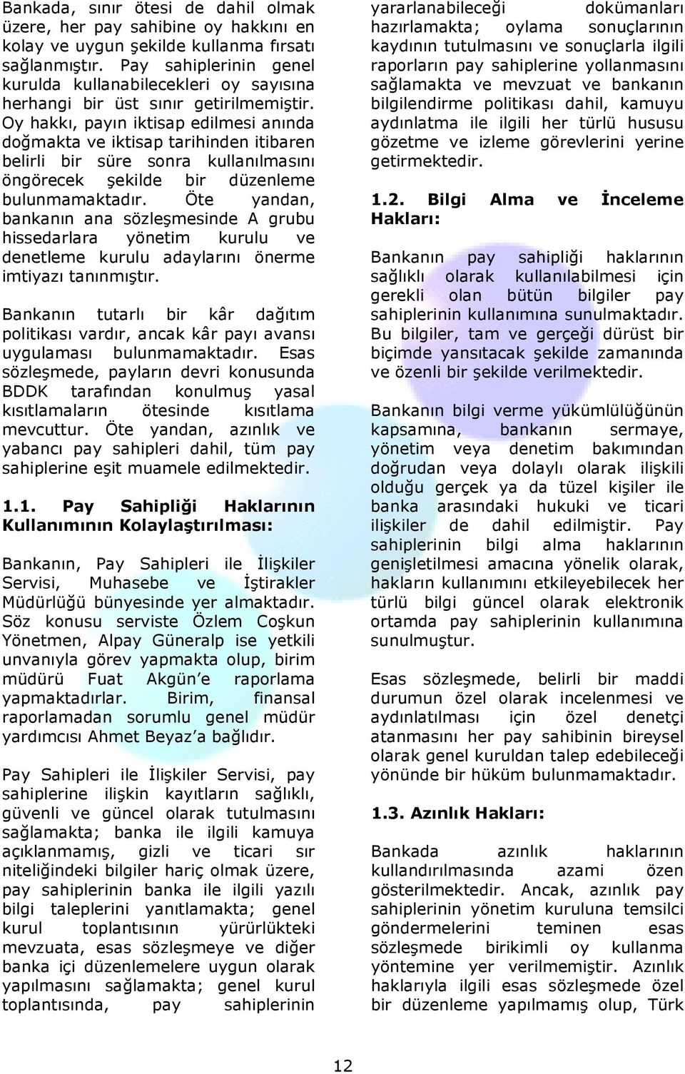 Oy hakkı, payın iktisap edilmesi anında doğmakta ve iktisap tarihinden itibaren belirli bir süre sonra kullanılmasını öngörecek şekilde bir düzenleme bulunmamaktadır.