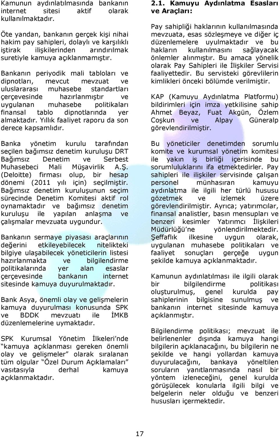 Bankanın periyodik mali tabloları ve dipnotları, mevcut mevzuat ve uluslararası muhasebe standartları çerçevesinde hazırlanmıştır ve uygulanan muhasebe politikaları finansal tablo dipnotlarında yer