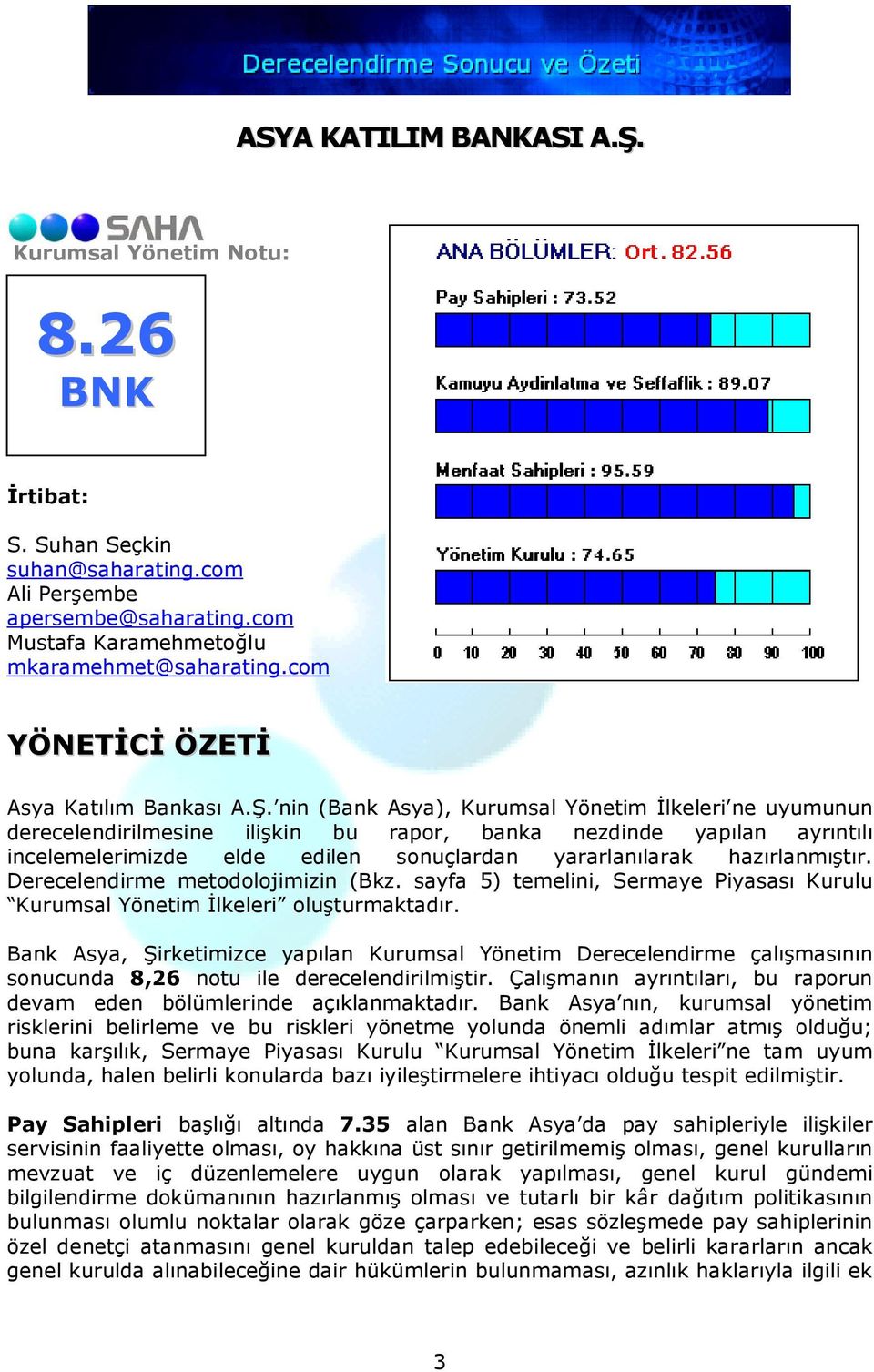 nin (Bank Asya), Kurumsal Yönetim Đlkeleri ne uyumunun derecelendirilmesine ilişkin bu rapor, banka nezdinde yapılan ayrıntılı incelemelerimizde elde edilen sonuçlardan yararlanılarak hazırlanmıştır.