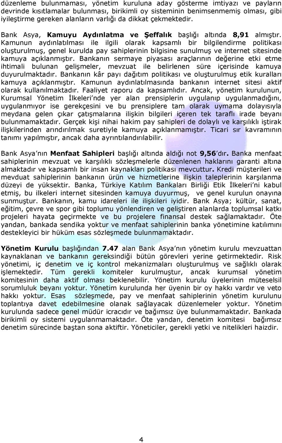 Kamunun aydınlatılması ile ilgili olarak kapsamlı bir bilgilendirme politikası oluşturulmuş, genel kurulda pay sahiplerinin bilgisine sunulmuş ve internet sitesinde kamuya açıklanmıştır.