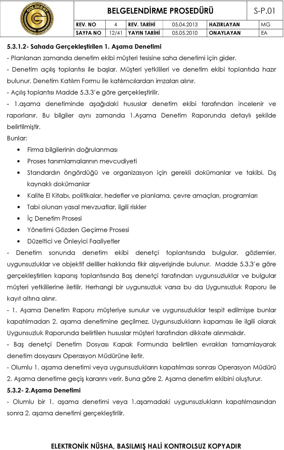 3 e göre gerçekleştirilir. - 1.aşama denetiminde aşağıdaki hususlar denetim ekibi tarafından incelenir ve raporlanır. Bu bilgiler aynı zamanda 1.Aşama Denetim Raporunda detaylı şekilde belirtilmiştir.