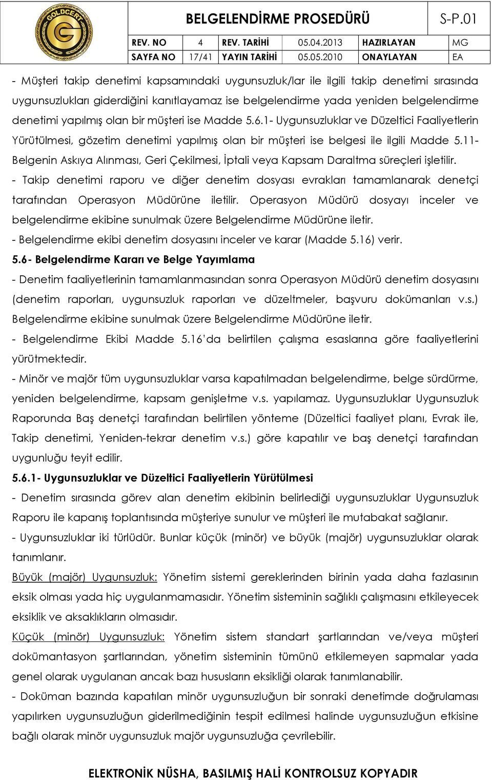 denetimi yapılmış olan bir müşteri ise Madde 5.6.1- Uygunsuzluklar ve Düzeltici Faaliyetlerin Yürütülmesi, gözetim denetimi yapılmış olan bir müşteri ise belgesi ile ilgili Madde 5.