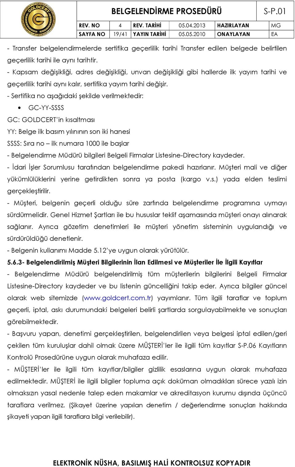 - Sertifika no aşağıdaki şekilde verilmektedir: GC-YY-SSSS GC: GOLDCERT in kısaltması YY: Belge ilk basım yılınının son iki hanesi SSSS: Sıra no ilk numara 1000 ile başlar - Belgelendirme Müdürü