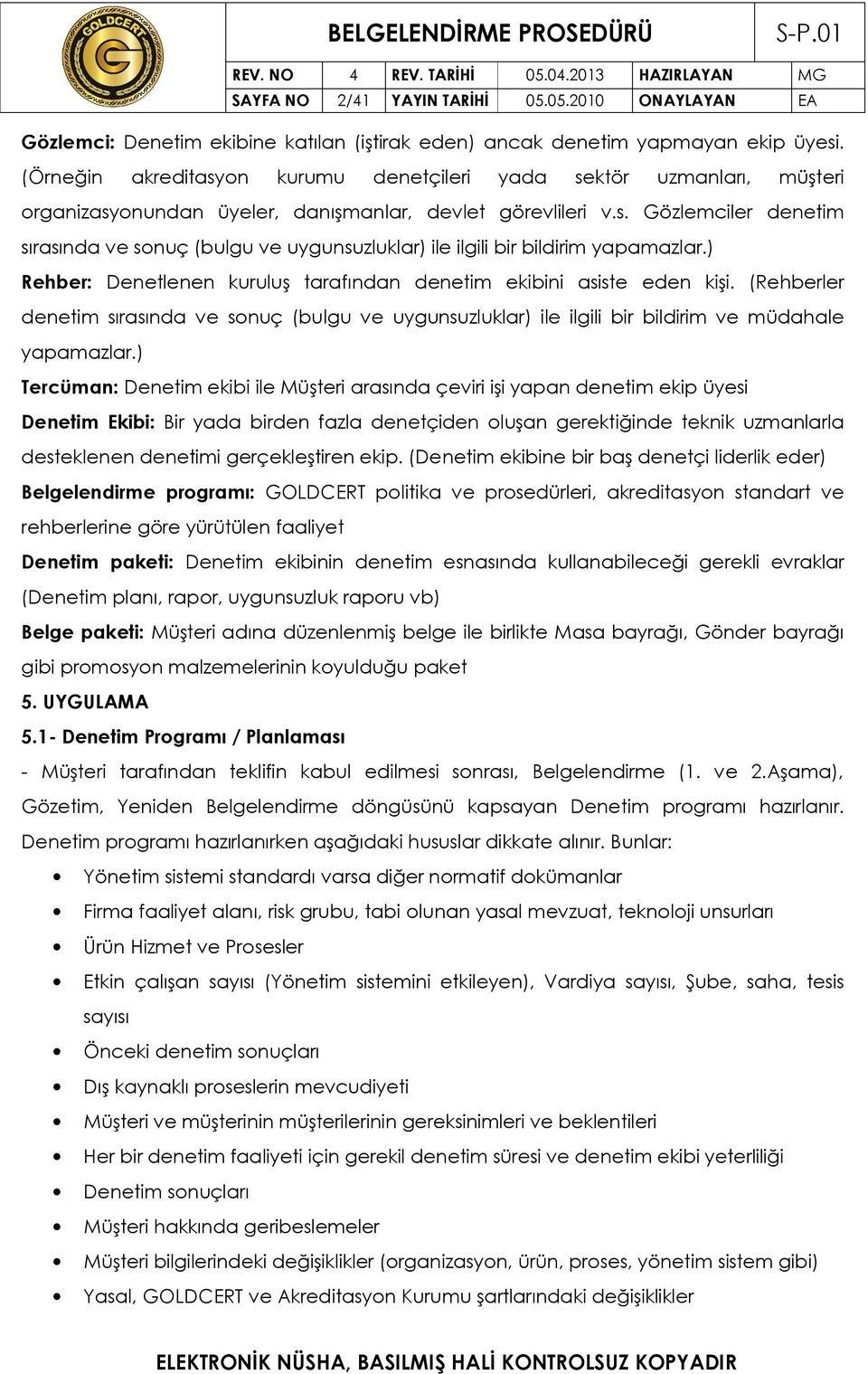 ) Rehber: Denetlenen kuruluş tarafından denetim ekibini asiste eden kişi. (Rehberler denetim sırasında ve sonuç (bulgu ve uygunsuzluklar) ile ilgili bir bildirim ve müdahale yapamazlar.