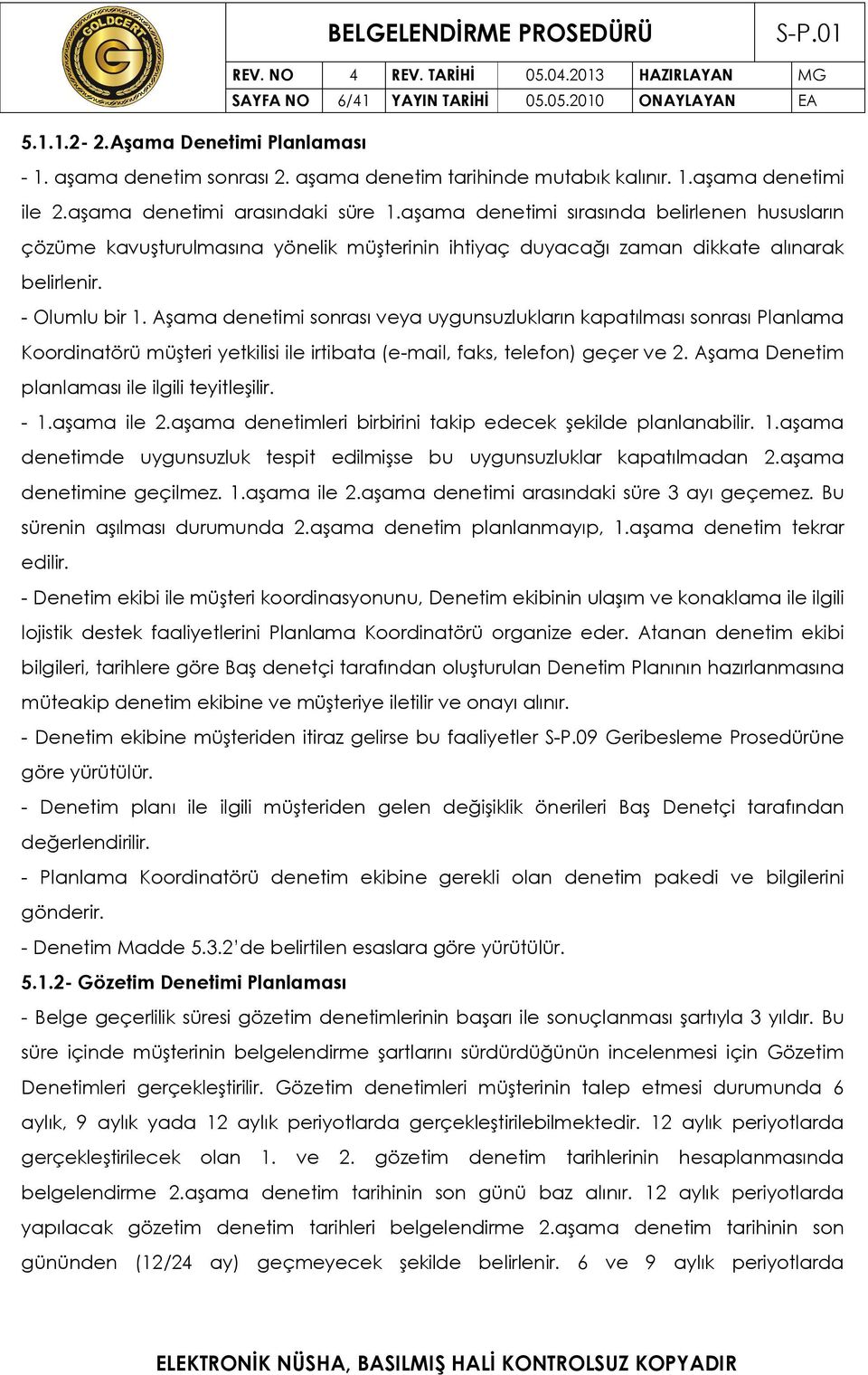 Aşama denetimi sonrası veya uygunsuzlukların kapatılması sonrası Planlama Koordinatörü müşteri yetkilisi ile irtibata (e-mail, faks, telefon) geçer ve 2.