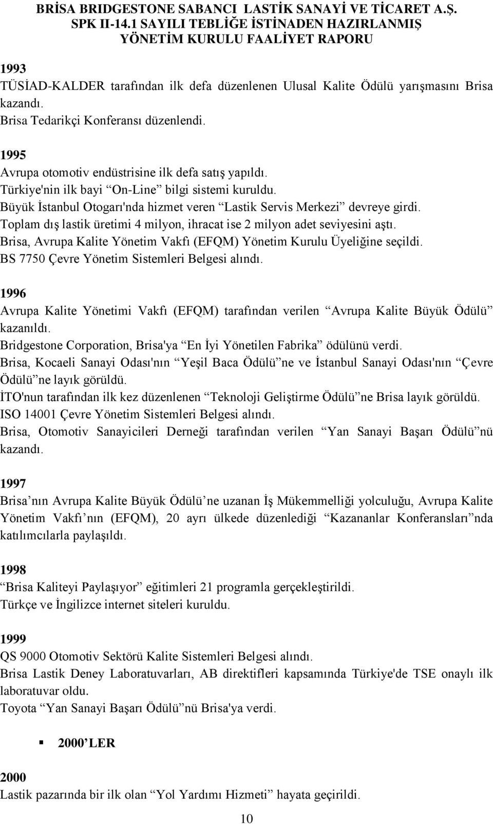 Toplam dış lastik üretimi 4 milyon, ihracat ise 2 milyon adet seviyesini aştı. Brisa, Avrupa Kalite Yönetim Vakfı (EFQM) Yönetim Kurulu Üyeliğine seçildi.