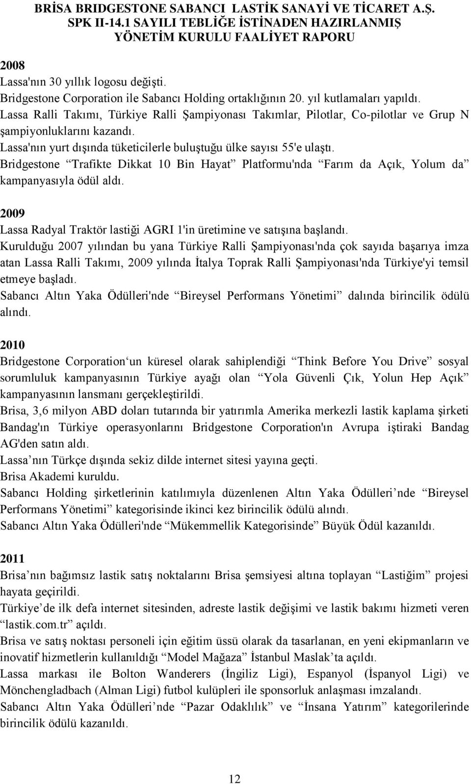 Bridgestone Trafikte Dikkat 10 Bin Hayat Platformu'nda Farım da Açık, Yolum da kampanyasıyla ödül aldı. 2009 Lassa Radyal Traktör lastiği AGRI 1'in üretimine ve satışına başlandı.