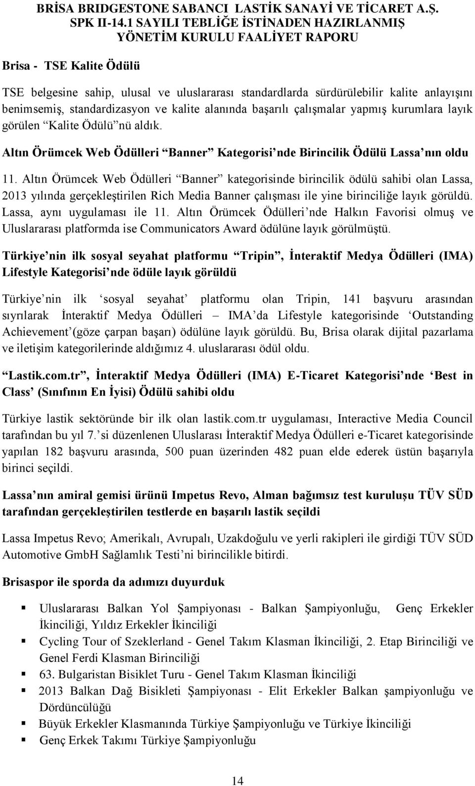 Altın Örümcek Web Ödülleri Banner kategorisinde birincilik ödülü sahibi olan Lassa, 2013 yılında gerçekleştirilen Rich Media Banner çalışması ile yine birinciliğe layık görüldü.