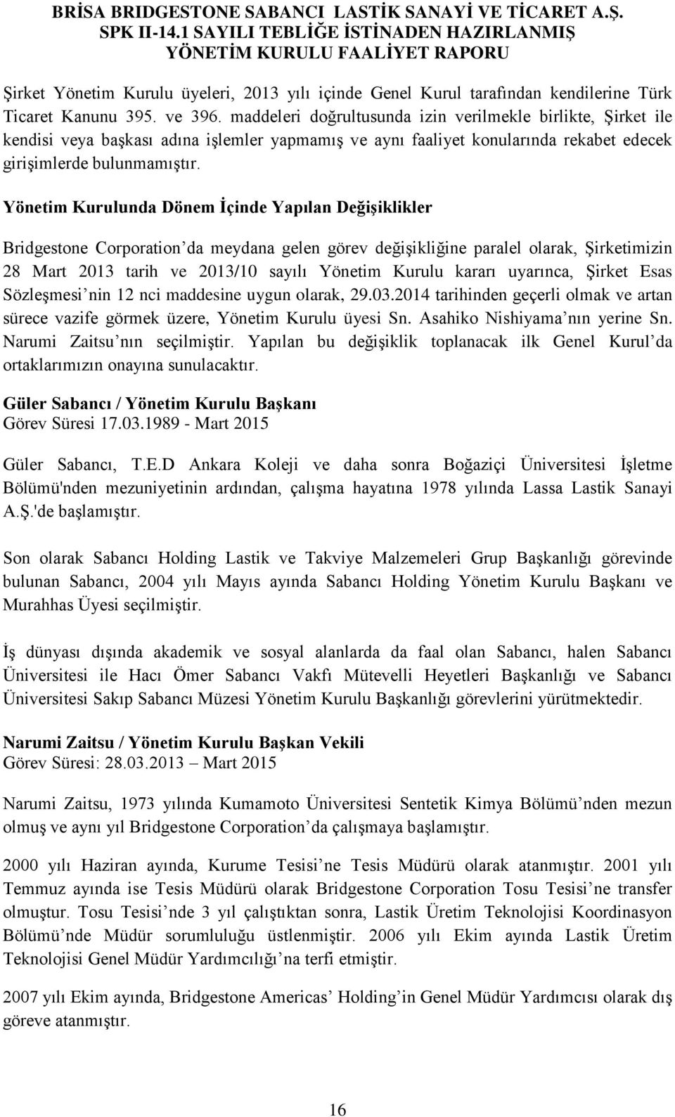 Yönetim Kurulunda Dönem İçinde Yapılan Değişiklikler Bridgestone Corporation da meydana gelen görev değişikliğine paralel olarak, Şirketimizin 28 Mart 2013 tarih ve 2013/10 sayılı Yönetim Kurulu