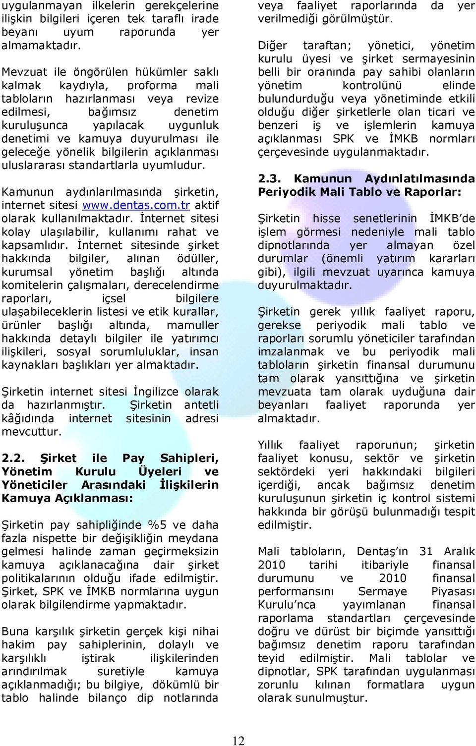 geleceğe yönelik bilgilerin açıklanması uluslararası standartlarla uyumludur. Kamunun aydınlarılmasında şirketin, internet sitesi www.dentas.com.tr aktif olarak kullanılmaktadır.