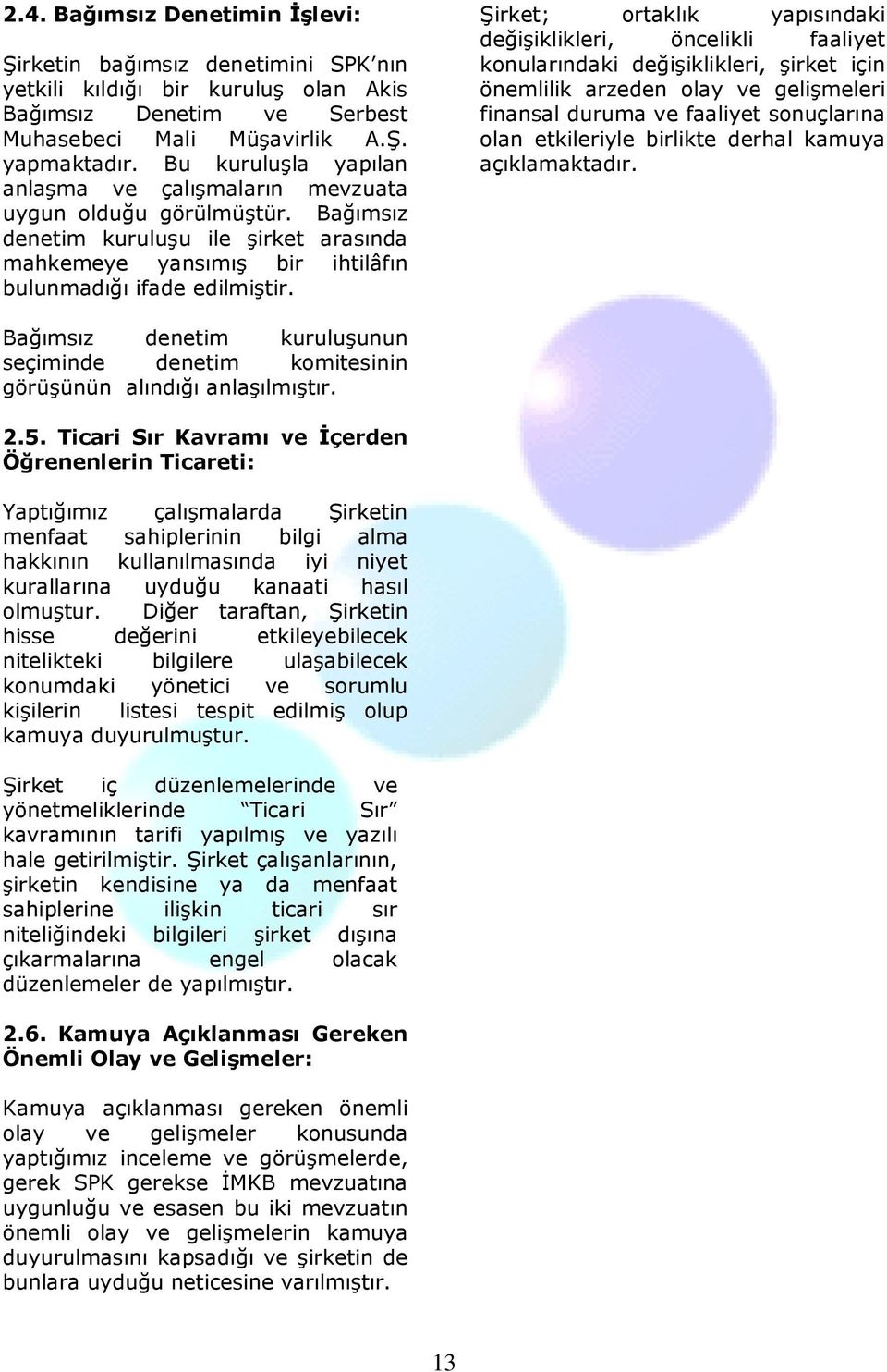 Şirket; ortaklık yapısındaki değişiklikleri, öncelikli faaliyet konularındaki değişiklikleri, şirket için önemlilik arzeden olay ve gelişmeleri finansal duruma ve faaliyet sonuçlarına olan