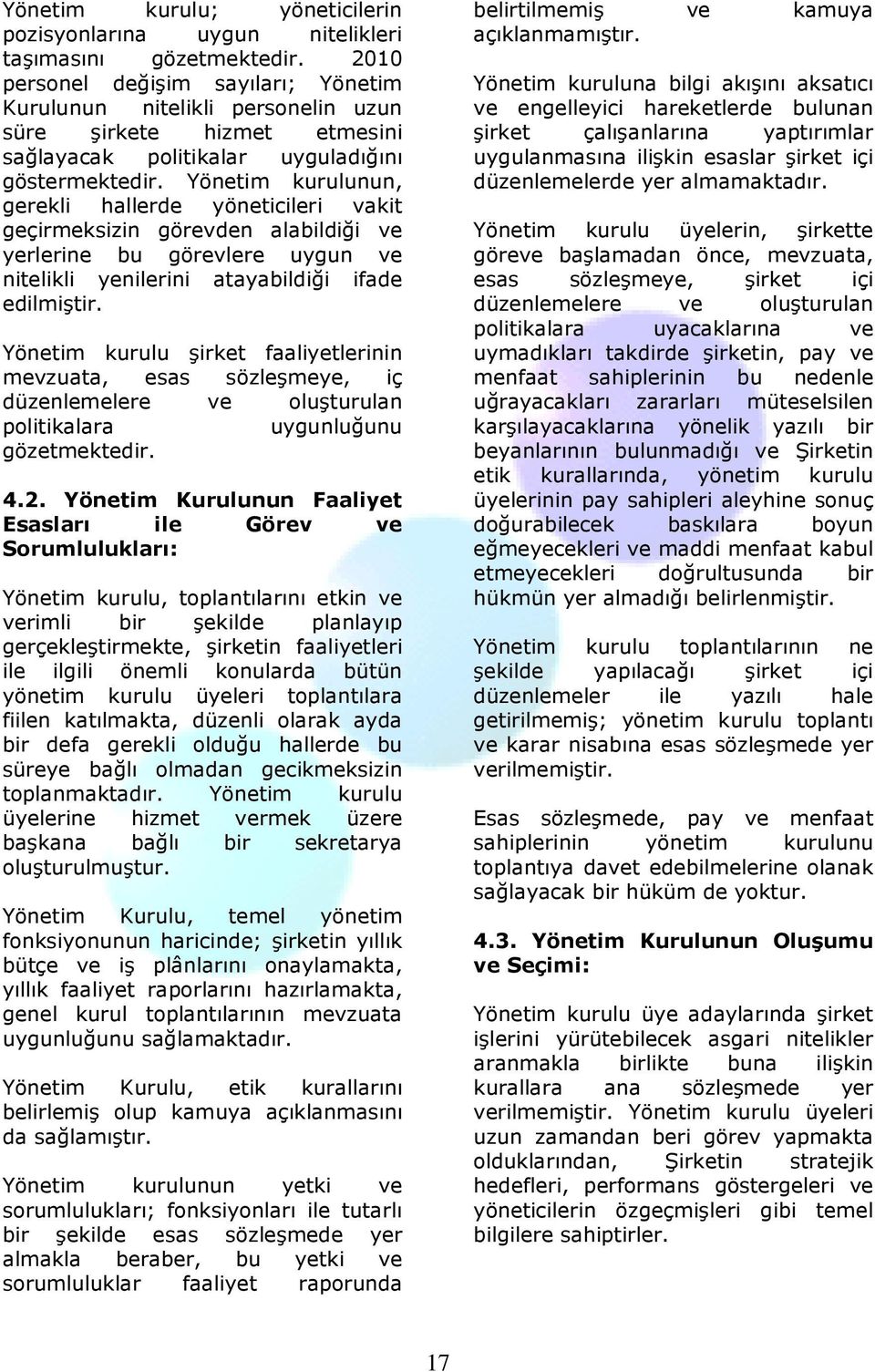 Yönetim kurulunun, gerekli hallerde yöneticileri vakit geçirmeksizin görevden alabildiği ve yerlerine bu görevlere uygun ve nitelikli yenilerini atayabildiği ifade edilmiştir.