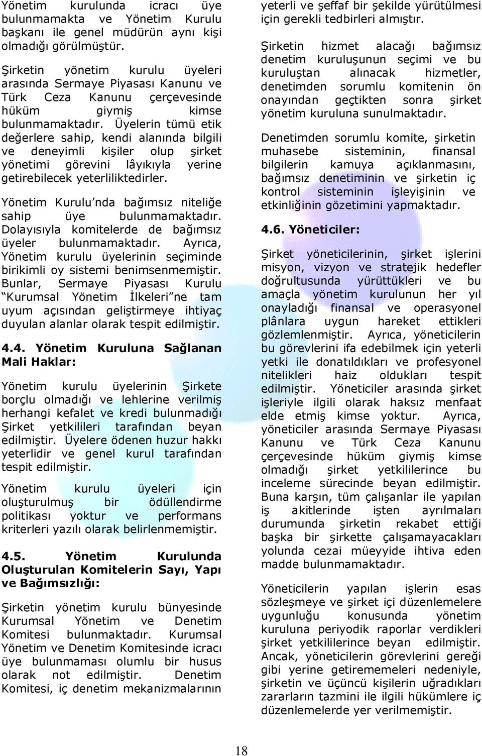 Üyelerin tümü etik değerlere sahip, kendi alanında bilgili ve deneyimli kişiler olup şirket yönetimi görevini lâyıkıyla yerine getirebilecek yeterliliktedirler.