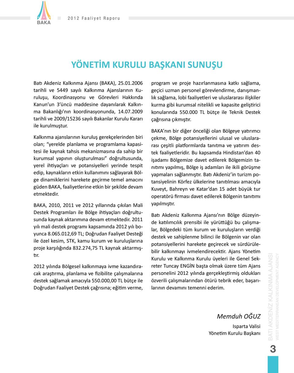 Kalkınma ajanslarının kuruluş gerekçelerinden biri olan; yerelde planlama ve programlama kapasitesi ile kaynak tahsis mekanizmasına da sahip bir kurumsal yapının oluşturulması doğrultusunda, yerel