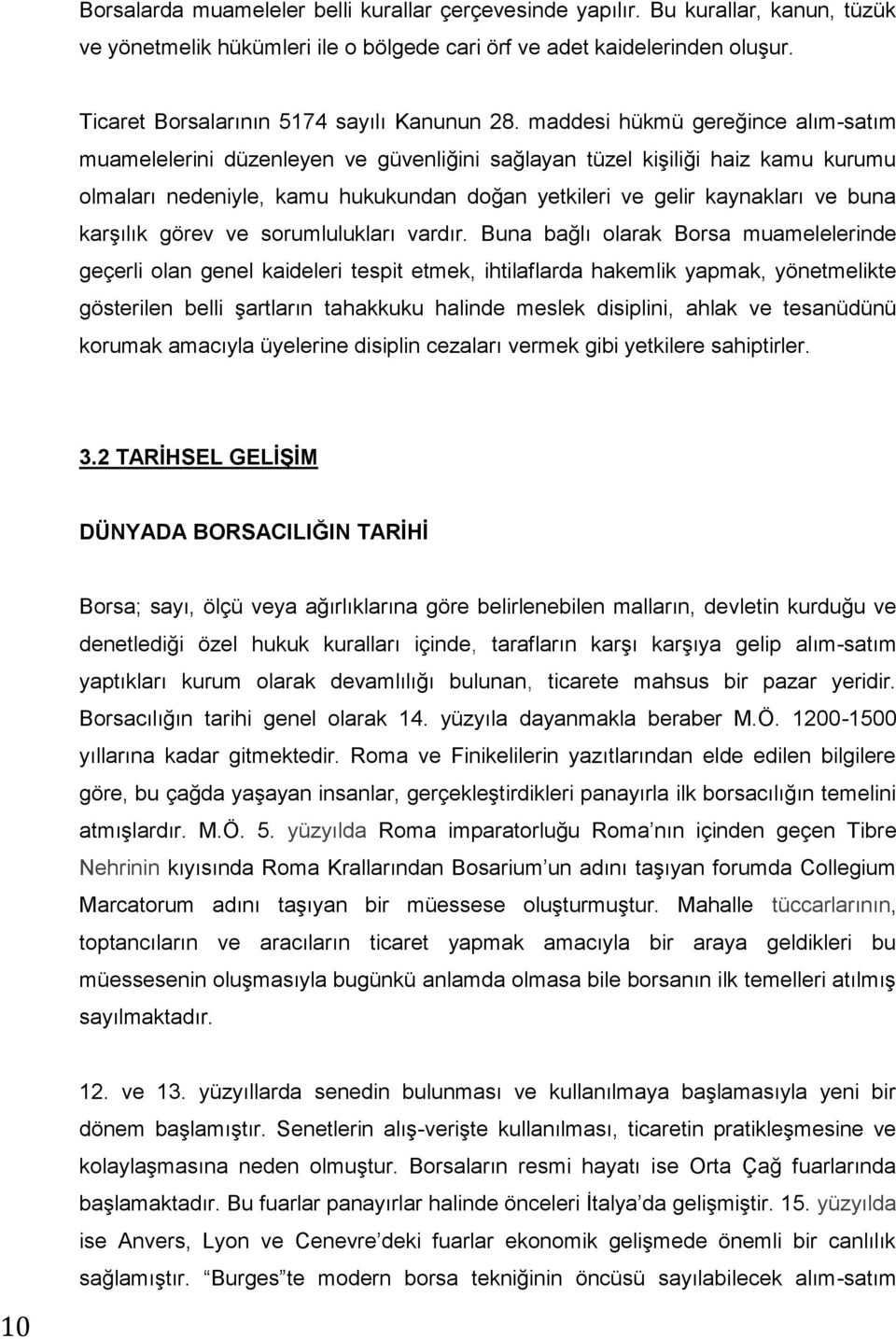 maddesi hükmü gereğince alım-satım muamelelerini düzenleyen ve güvenliğini sağlayan tüzel kişiliği haiz kamu kurumu olmaları nedeniyle, kamu hukukundan doğan yetkileri ve gelir kaynakları ve buna