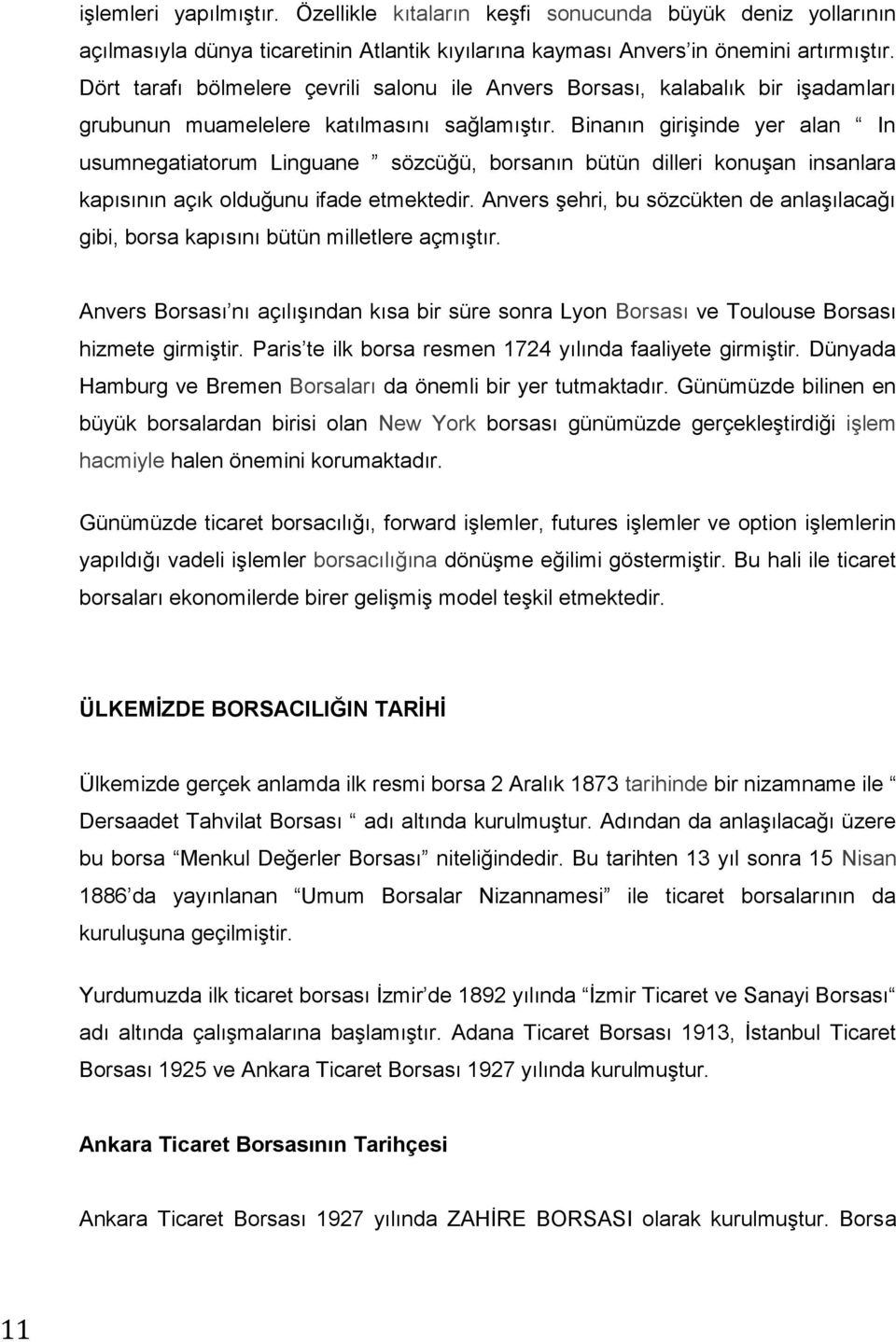 Binanın girişinde yer alan In usumnegatiatorum Linguane sözcüğü, borsanın bütün dilleri konuşan insanlara kapısının açık olduğunu ifade etmektedir.