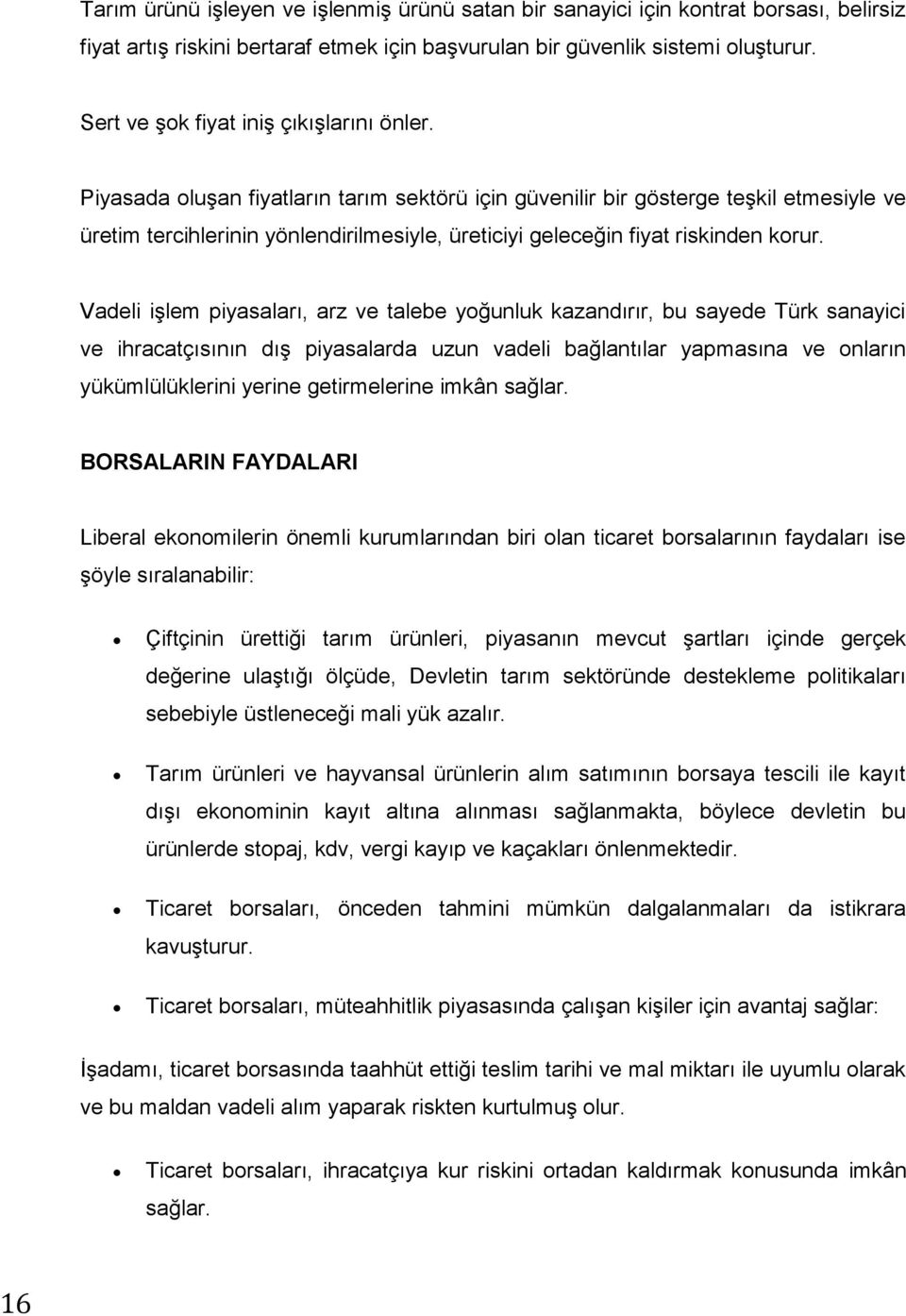 Piyasada oluşan fiyatların tarım sektörü için güvenilir bir gösterge teşkil etmesiyle ve üretim tercihlerinin yönlendirilmesiyle, üreticiyi geleceğin fiyat riskinden korur.