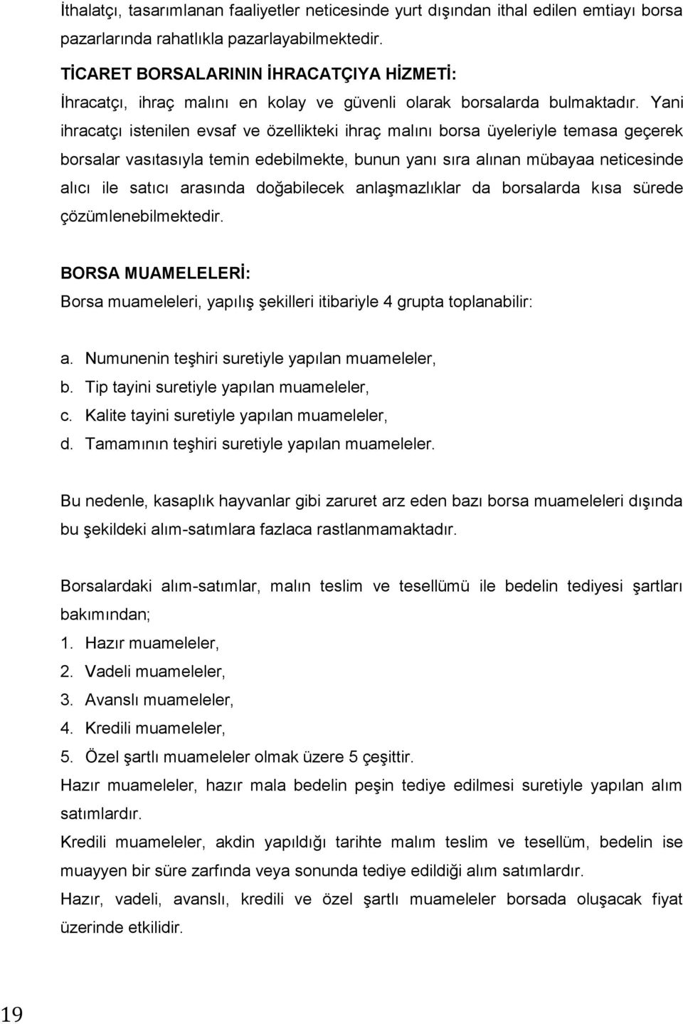 Yani ihracatçı istenilen evsaf ve özellikteki ihraç malını borsa üyeleriyle temasa geçerek borsalar vasıtasıyla temin edebilmekte, bunun yanı sıra alınan mübayaa neticesinde alıcı ile satıcı arasında