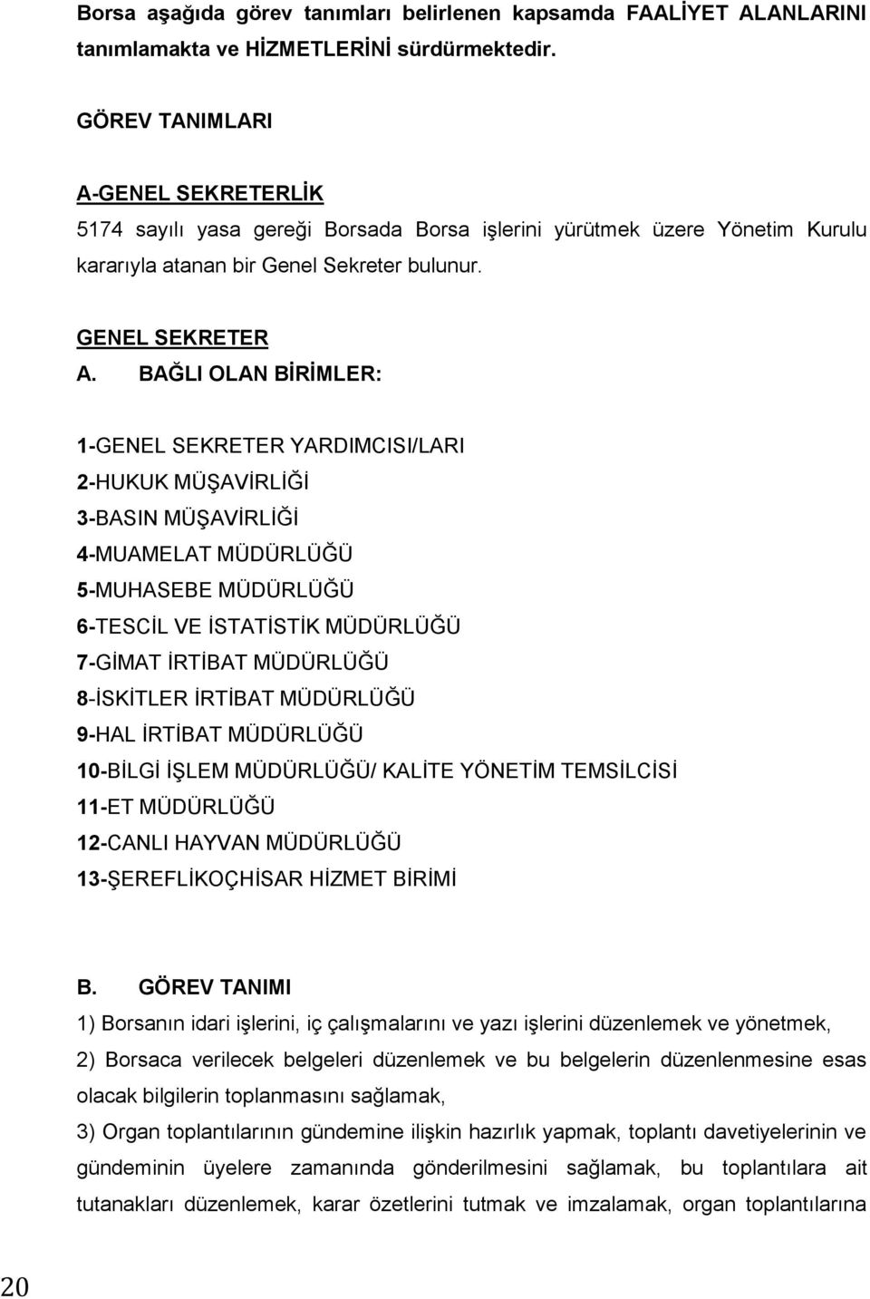 BAĞLI OLAN BİRİMLER: 1-GENEL SEKRETER YARDIMCISI/LARI 2-HUKUK MÜŞAVİRLİĞİ 3-BASIN MÜŞAVİRLİĞİ 4-MUAMELAT MÜDÜRLÜĞÜ 5-MUHASEBE MÜDÜRLÜĞÜ 6-TESCİL VE İSTATİSTİK MÜDÜRLÜĞÜ 7-GİMAT İRTİBAT MÜDÜRLÜĞÜ