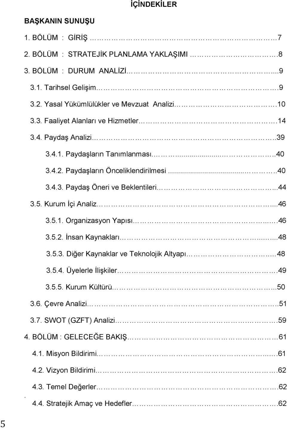 ...46 3.5.2. İnsan Kaynakları......48 3.5.3. Diğer Kaynaklar ve Teknolojik Altyapı.. 48 3.5.4. Üyelerle İlişkiler.49 3.5.5. Kurum Kültürü...50 3.6. Çevre Analizi..51 3.7. SWOT (GZFT) Analizi.