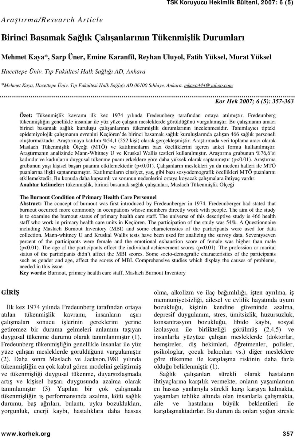 comUT Kor Hek 2007; 6 (5): 357-363 Özet: Tükenmişlik kavramı ilk kez 1974 yılında Fredeunberg tarafından ortaya atılmıştır.