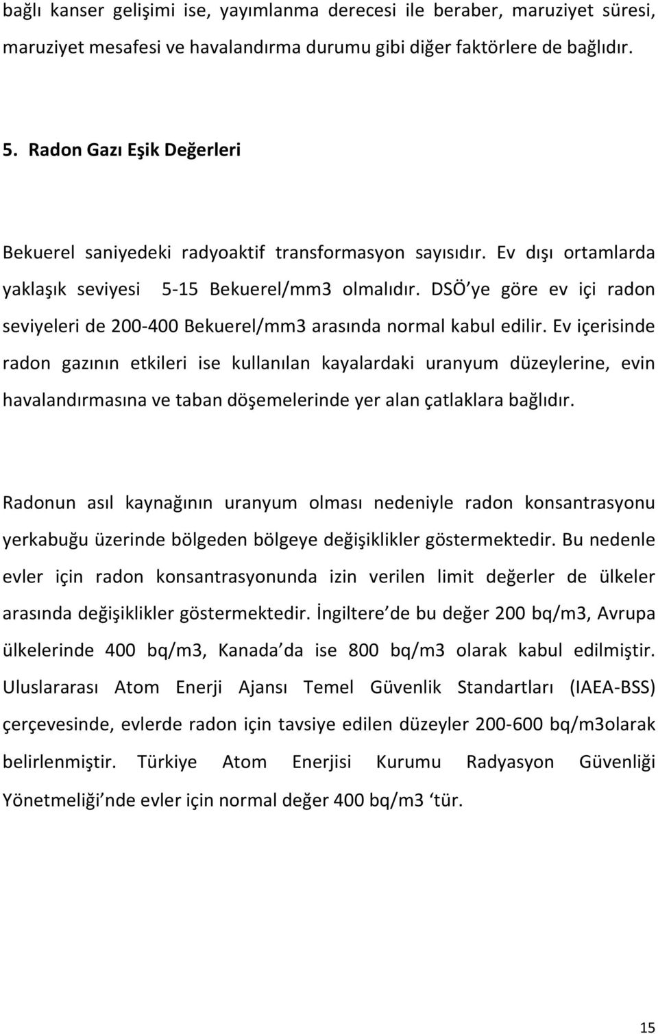 DSÖ ye göre ev içi radon seviyeleri de 200-400 Bekuerel/mm3 arasında normal kabul edilir.