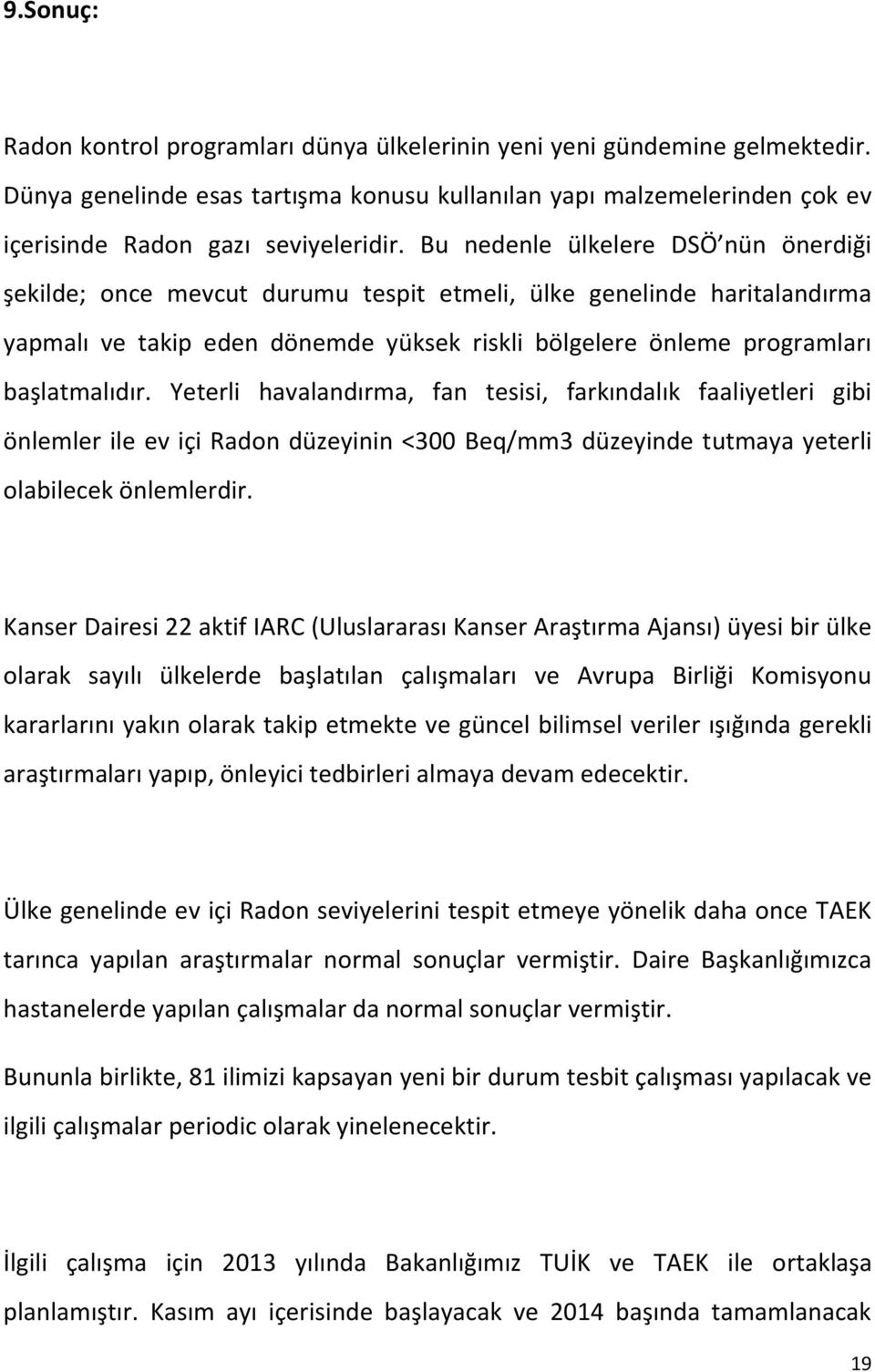 Yeterli havalandırma, fan tesisi, farkındalık faaliyetleri gibi önlemler ile ev içi Radon düzeyinin <300 Beq/mm3 düzeyinde tutmaya yeterli olabilecek önlemlerdir.