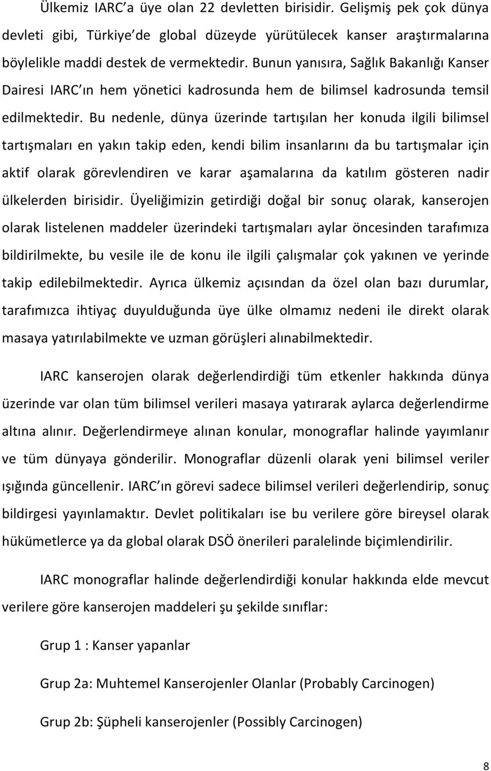 Bu nedenle, dünya üzerinde tartışılan her konuda ilgili bilimsel tartışmaları en yakın takip eden, kendi bilim insanlarını da bu tartışmalar için aktif olarak görevlendiren ve karar aşamalarına da